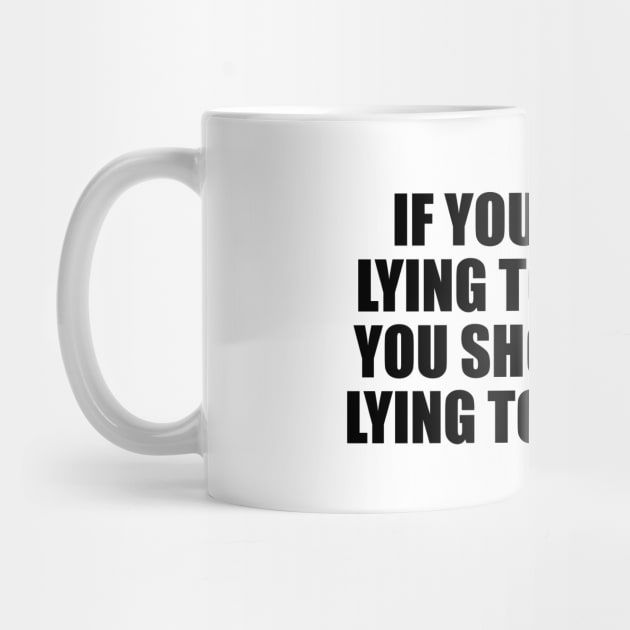 If you’re done lying to me, then you should stop lying to yourself by CRE4T1V1TY